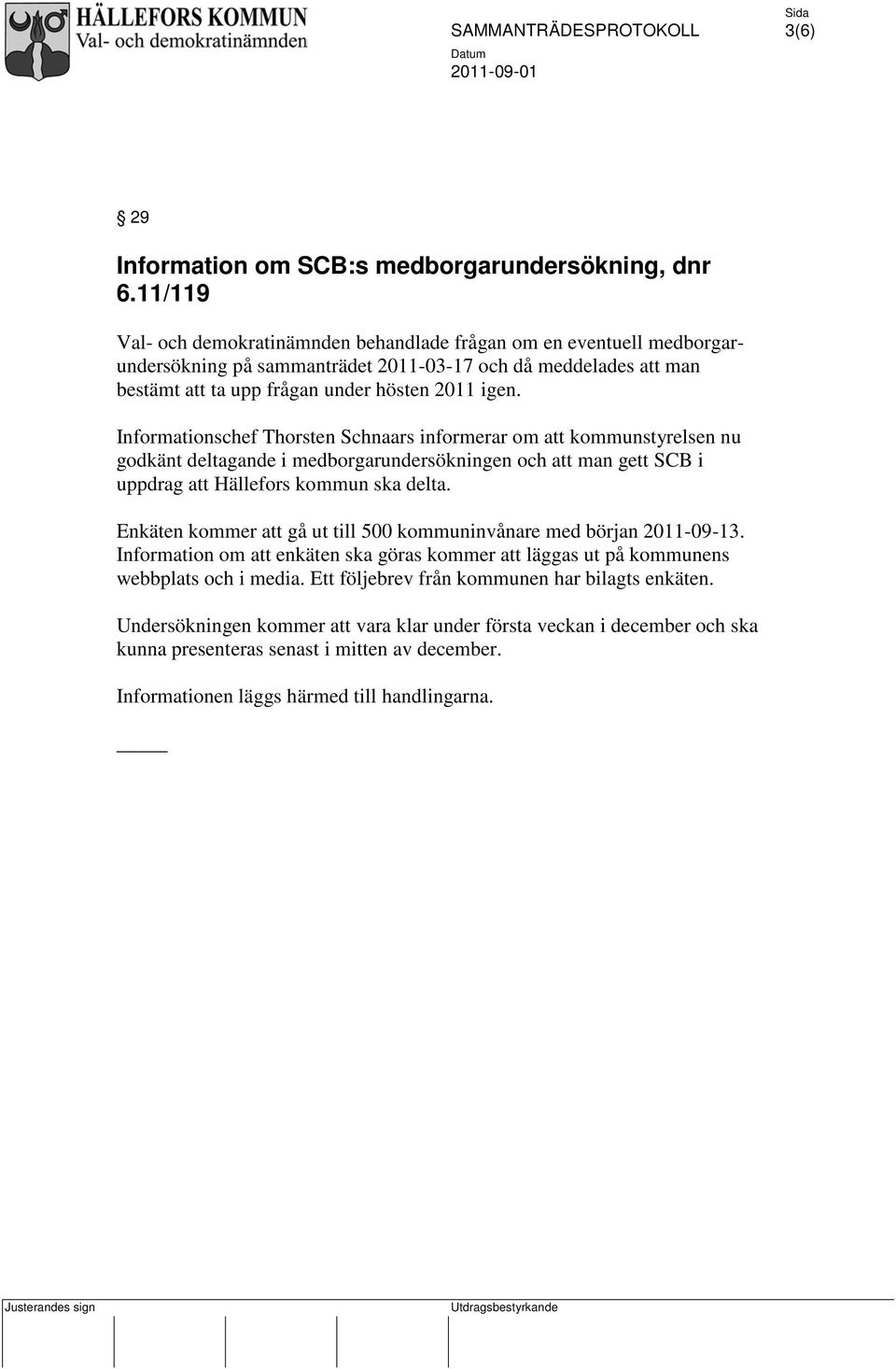 Informationschef Thorsten Schnaars informerar om att kommunstyrelsen nu godkänt deltagande i medborgarundersökningen och att man gett SCB i uppdrag att Hällefors kommun ska delta.