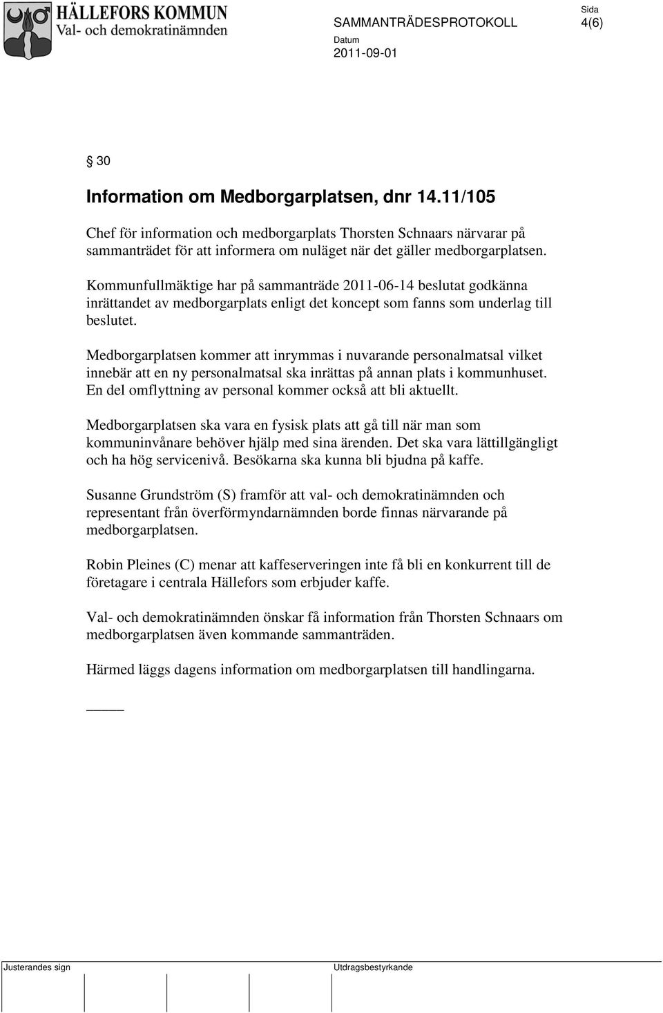Medborgarplatsen kommer att inrymmas i nuvarande personalmatsal vilket innebär att en ny personalmatsal ska inrättas på annan plats i kommunhuset.