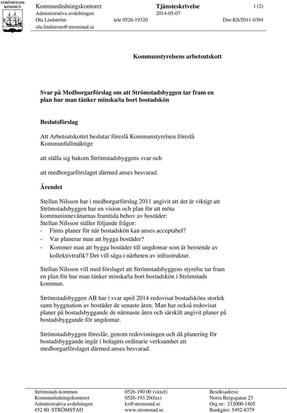 Kommunstyrelsen föreslå Kommunfullmäktige att ställa sig bakom Strömstadsbyggens svar och att medborgarförslaget därmed anses besvarad.