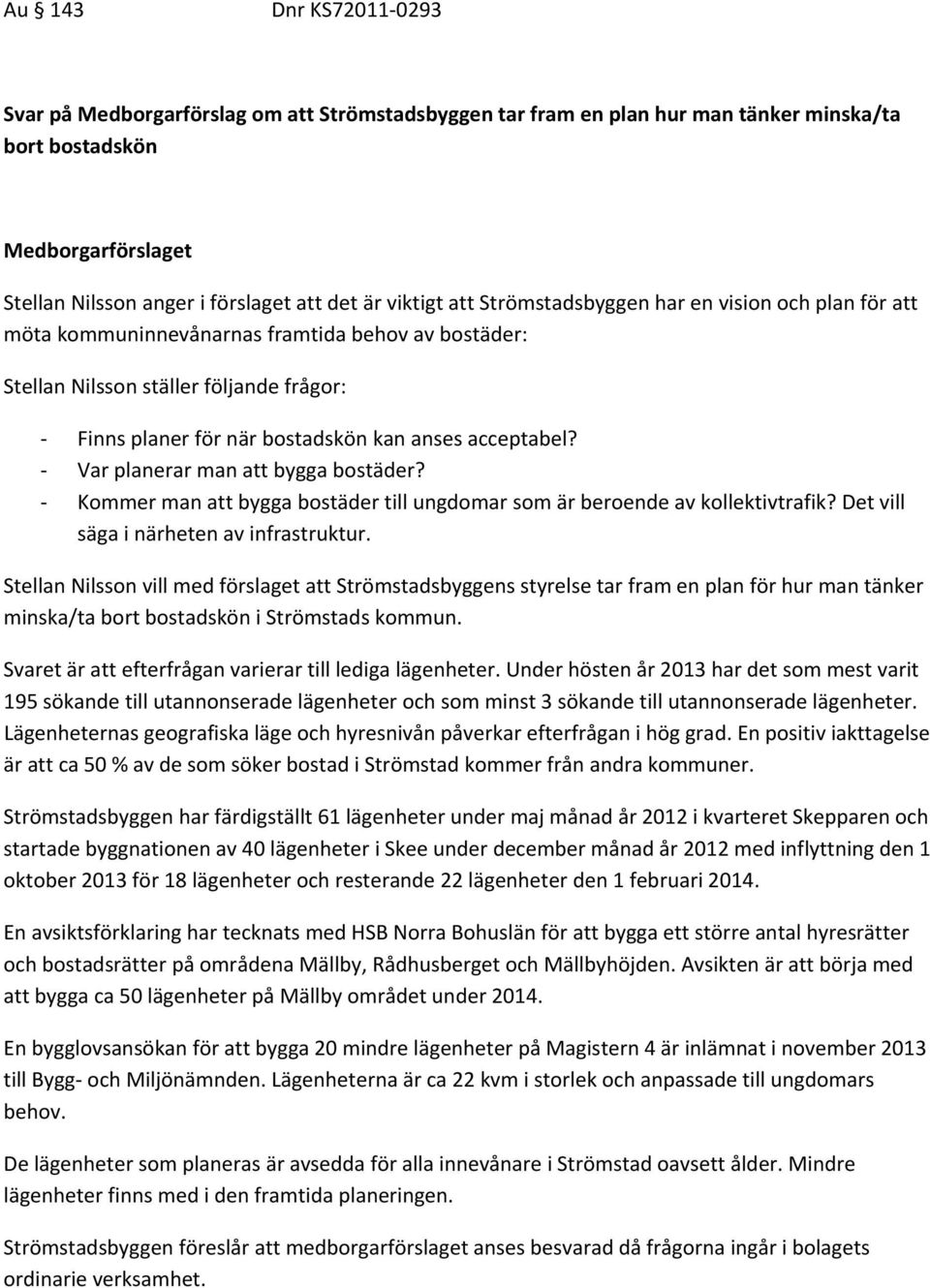 acceptabel? Var planerar man att bygga bostäder? Kommer man att bygga bostäder till ungdomar som är beroende av kollektivtrafik? Det vill säga i närheten av infrastruktur.