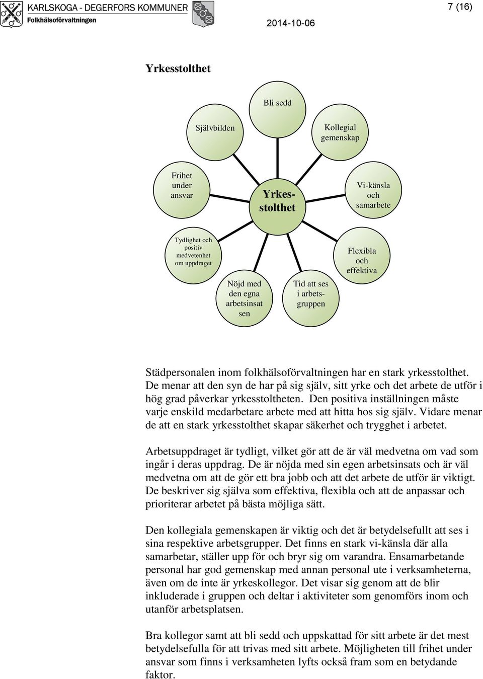De menar att den syn de har på sig själv, sitt yrke och det arbete de utför i hög grad påverkar yrkesstoltheten.
