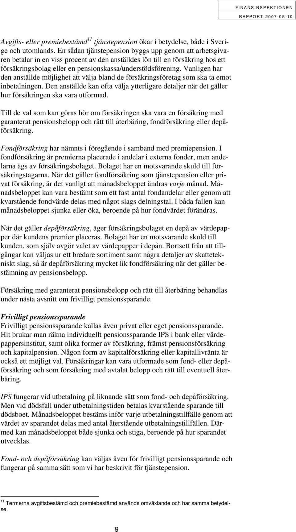 Vanligen har den anställde möjlighet att välja bland de försäkringsföretag som ska ta emot inbetalningen.
