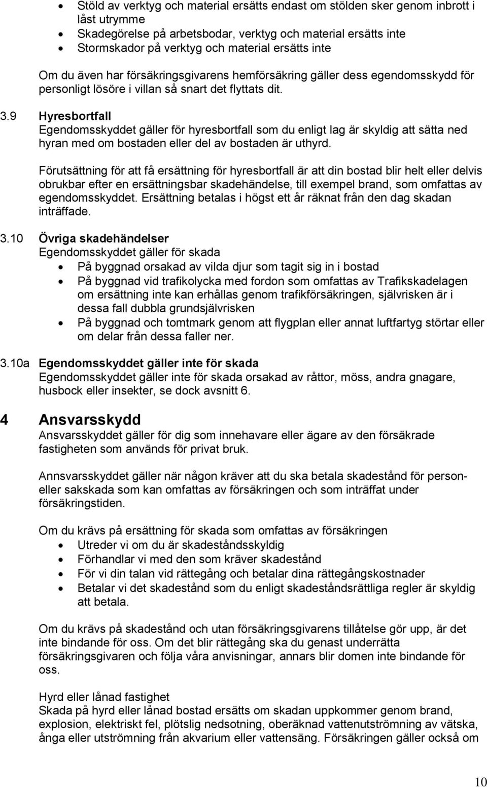 9 Hyresbortfall Egendomsskyddet gäller för hyresbortfall som du enligt lag är skyldig att sätta ned hyran med om bostaden eller del av bostaden är uthyrd.