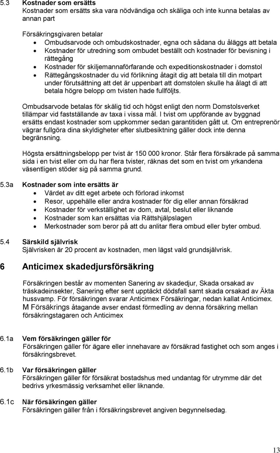 vid förlikning åtagit dig att betala till din motpart under förutsättning att det är uppenbart att domstolen skulle ha ålagt di att betala högre belopp om tvisten hade fullföljts.