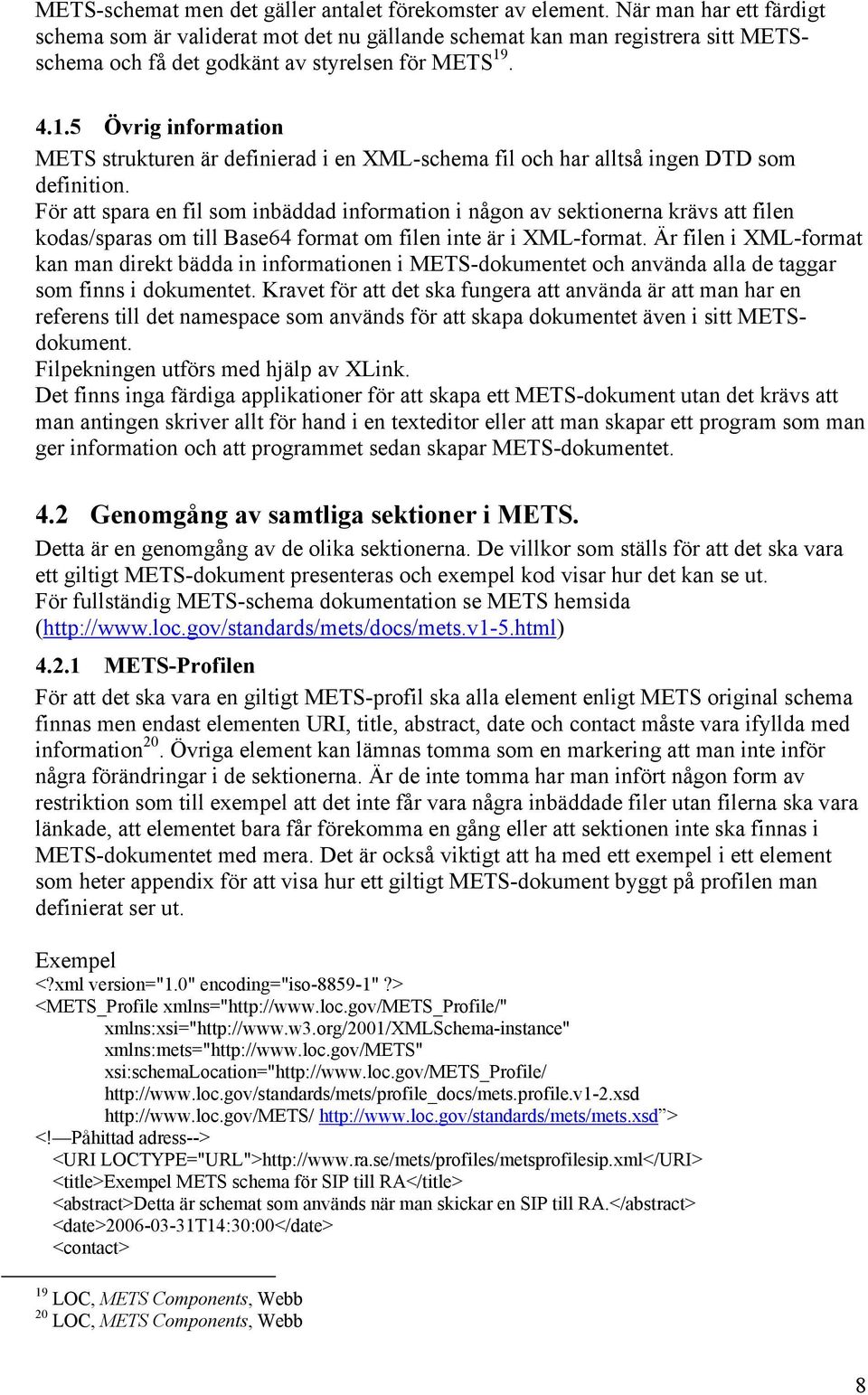 . 4.1.5 Övrig information METS strukturen är definierad i en XML-schema fil och har alltså ingen DTD som definition.