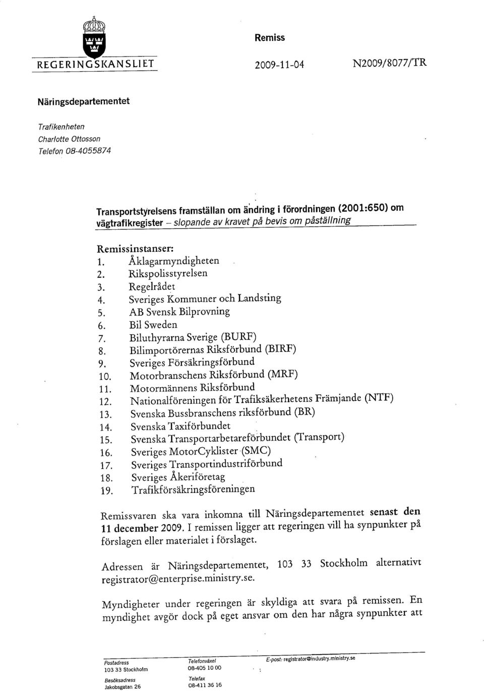 Biluthyrarna Sverige (BURF) 8. Bilimportörernas Riksförbund (BIRF) 9. Sveriges Försäkringsförbund 10. Motorbranschens Riksförbund (MRF) 11. Motormännens Riksförbund 12.