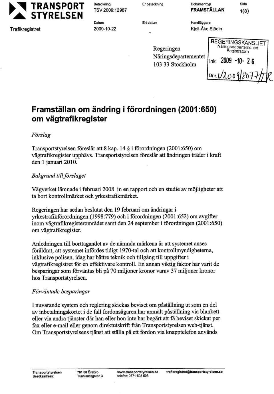 14 i förordningen (2001 :650) om vägtrafikregister upphävs. Transportstyre1sen föreslår att ändringen träder i kraft den 1 januari 2010.