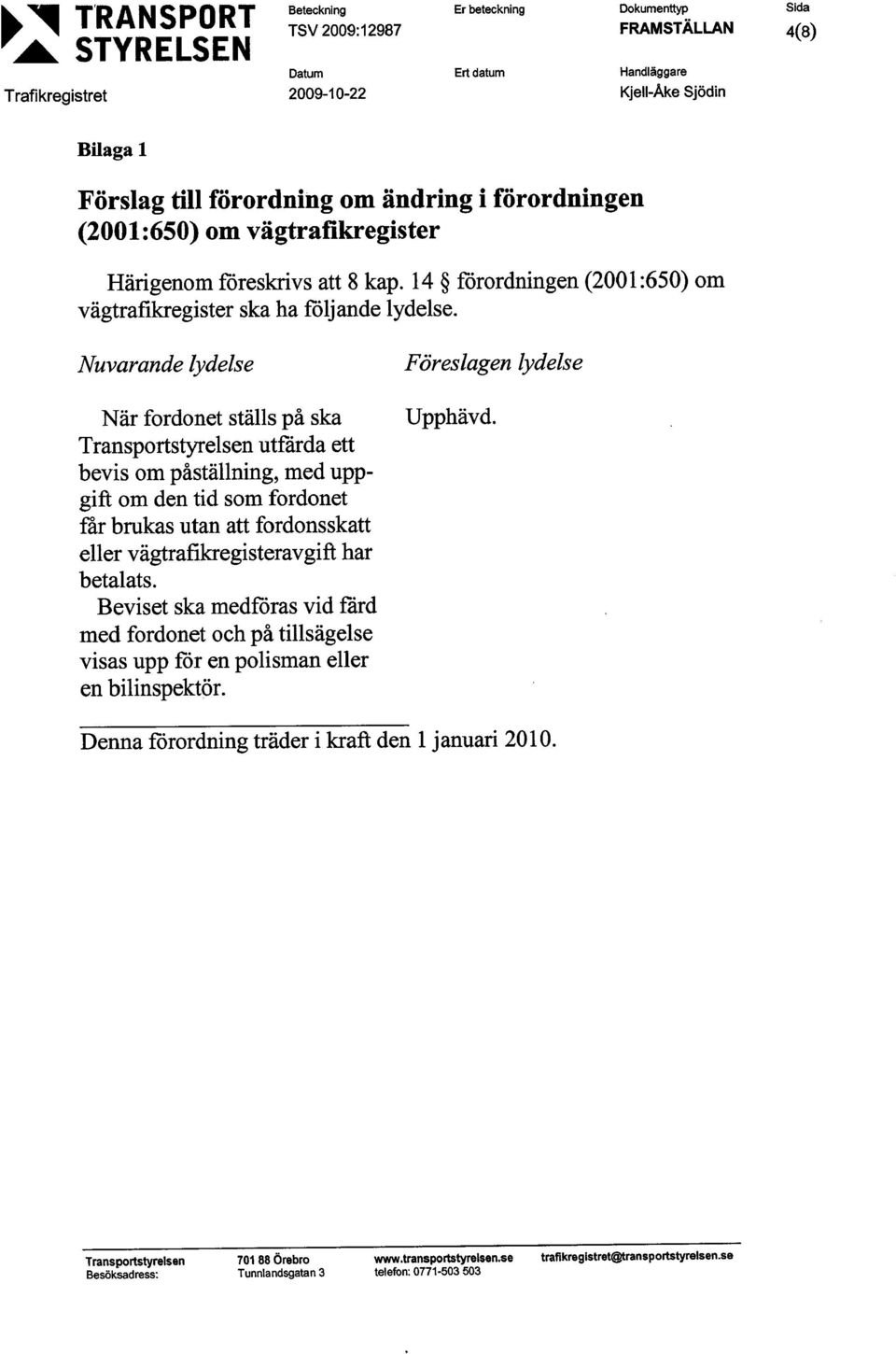 Härigenom föreskrivs att 8 kap. 14 förordningen (2001:650) om vägtrafikregister ska ha följande lydelse.