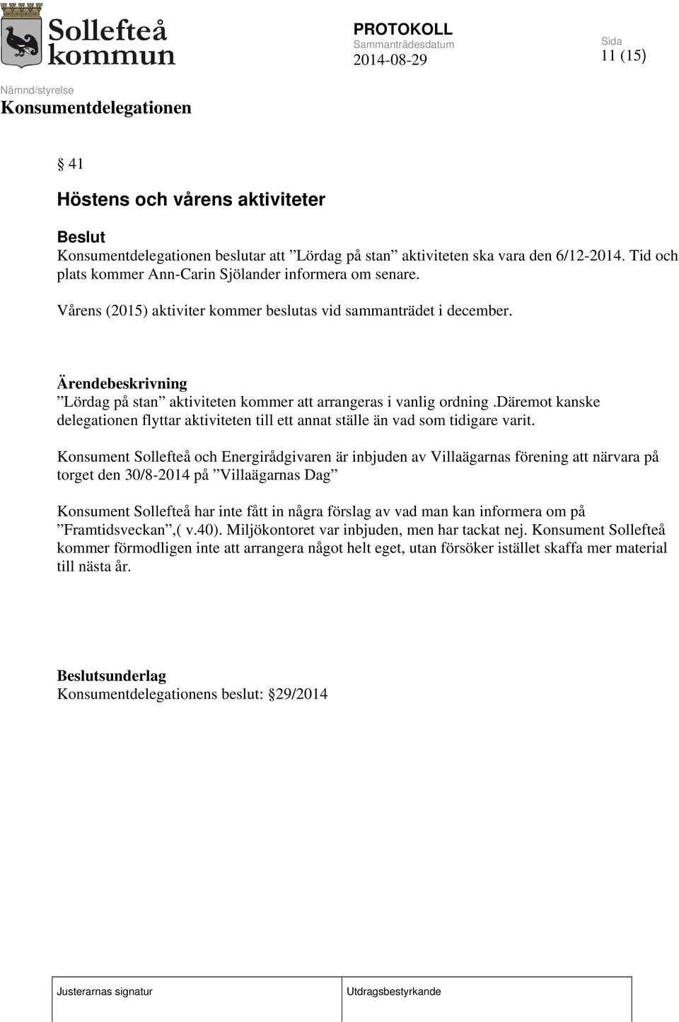 däremot kanske delegationen flyttar aktiviteten till ett annat ställe än vad som tidigare varit.
