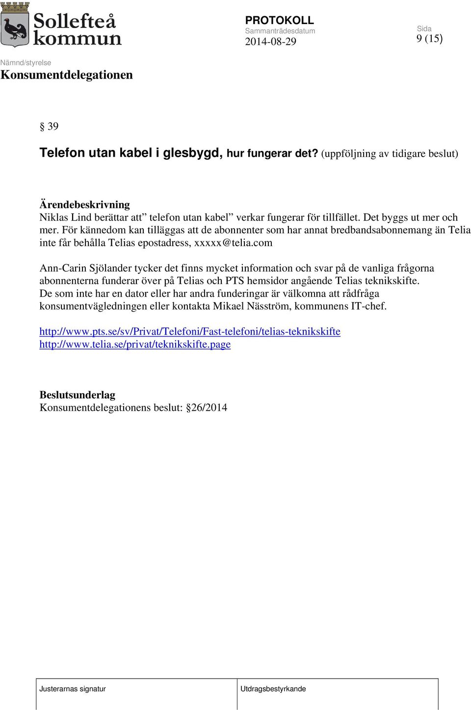 com Ann-Carin Sjölander tycker det finns mycket information och svar på de vanliga frågorna abonnenterna funderar över på Telias och PTS hemsidor angående Telias teknikskifte.