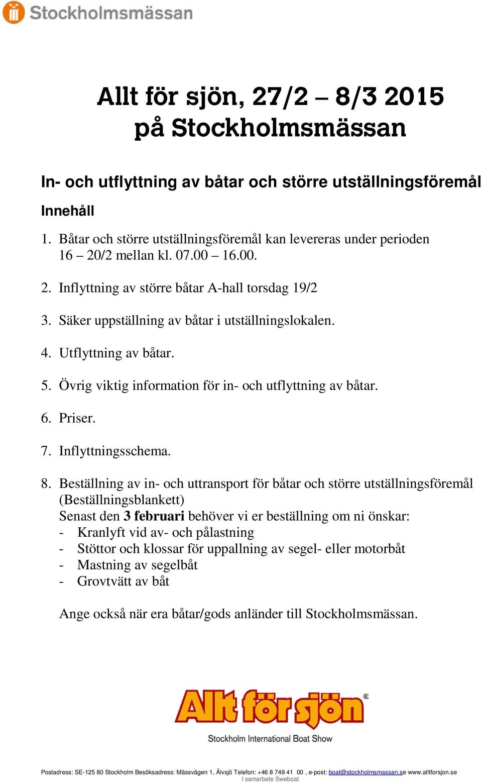 Säker uppställning av båtar i utställningslokalen. 4. Utflyttning av båtar. 5. Övrig viktig information för in- och utflyttning av båtar. 6. Priser. 7. Inflyttningsschema. 8.