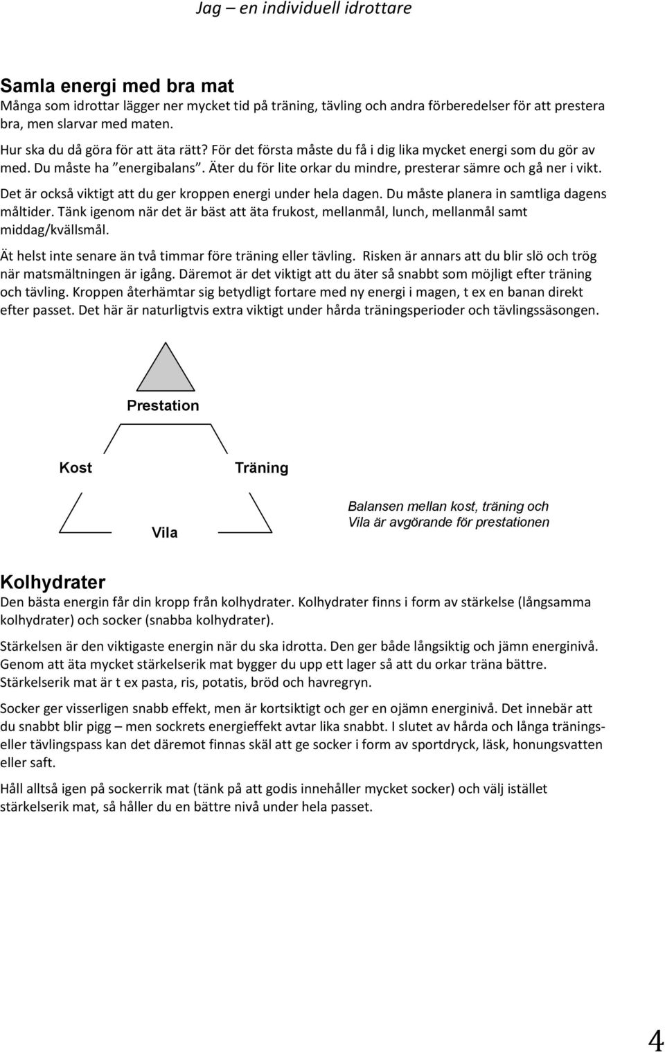 Det är också viktigt att du ger kroppen energi under hela dagen. Du måste planera in samtliga dagens måltider.