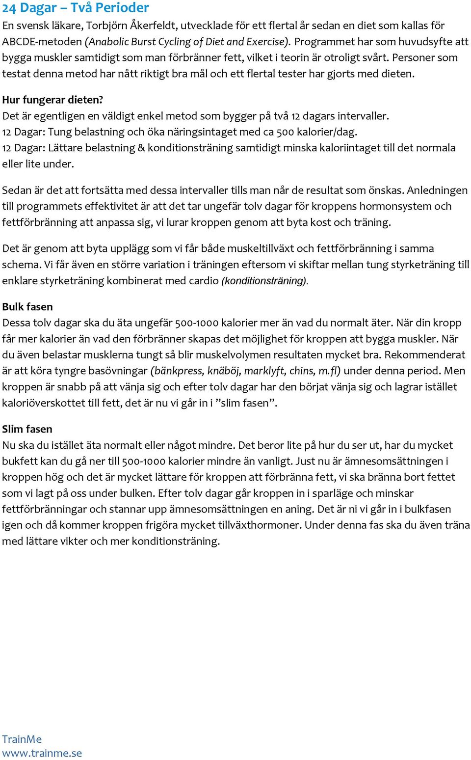 Personer som testat denna metod har nått riktigt bra mål och ett flertal tester har gjorts med dieten. Hur fungerar dieten?