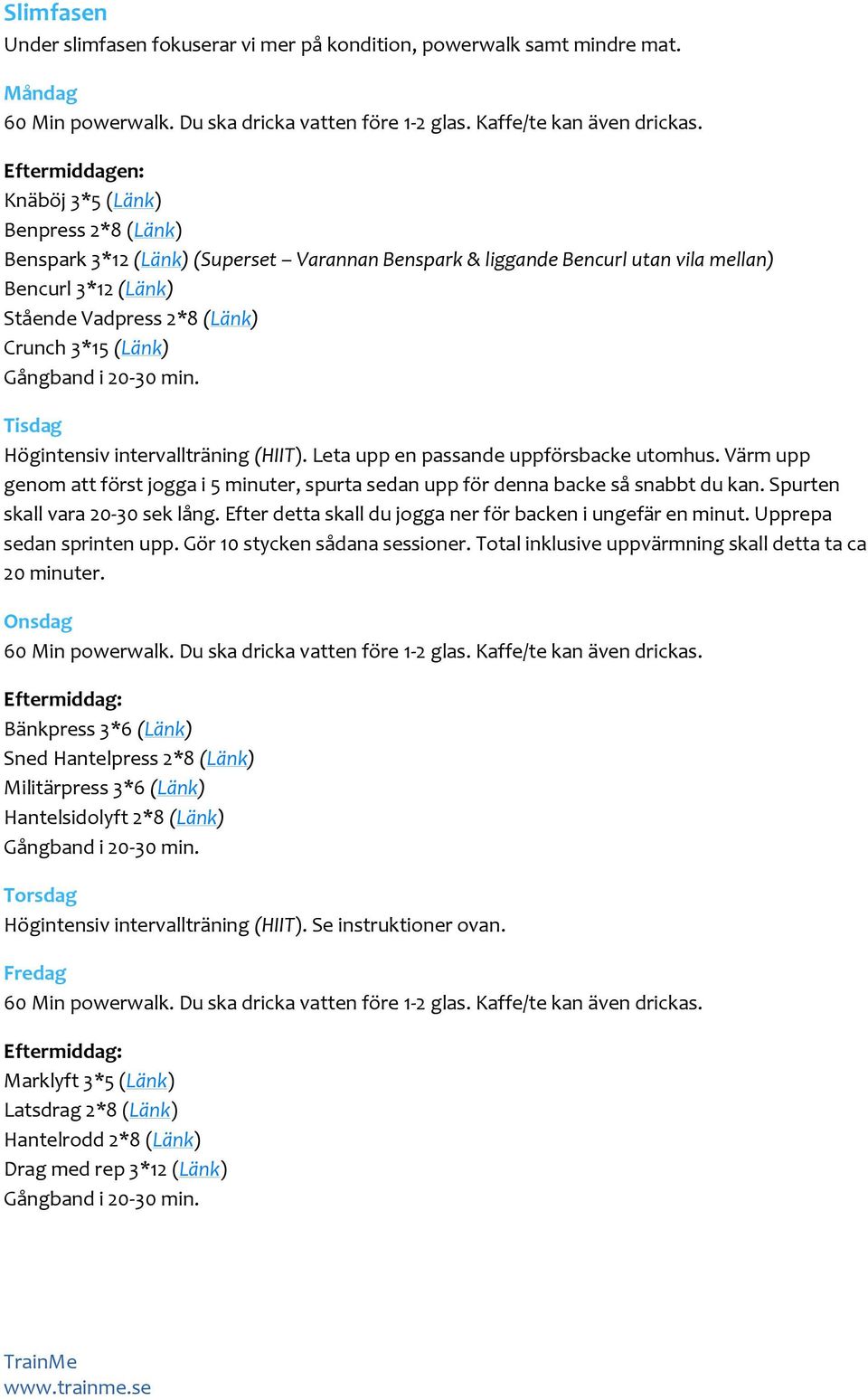 (Länk) Gångband i 20-30 min. Tisdag Högintensiv intervallträning (HIIT). Leta upp en passande uppförsbacke utomhus.