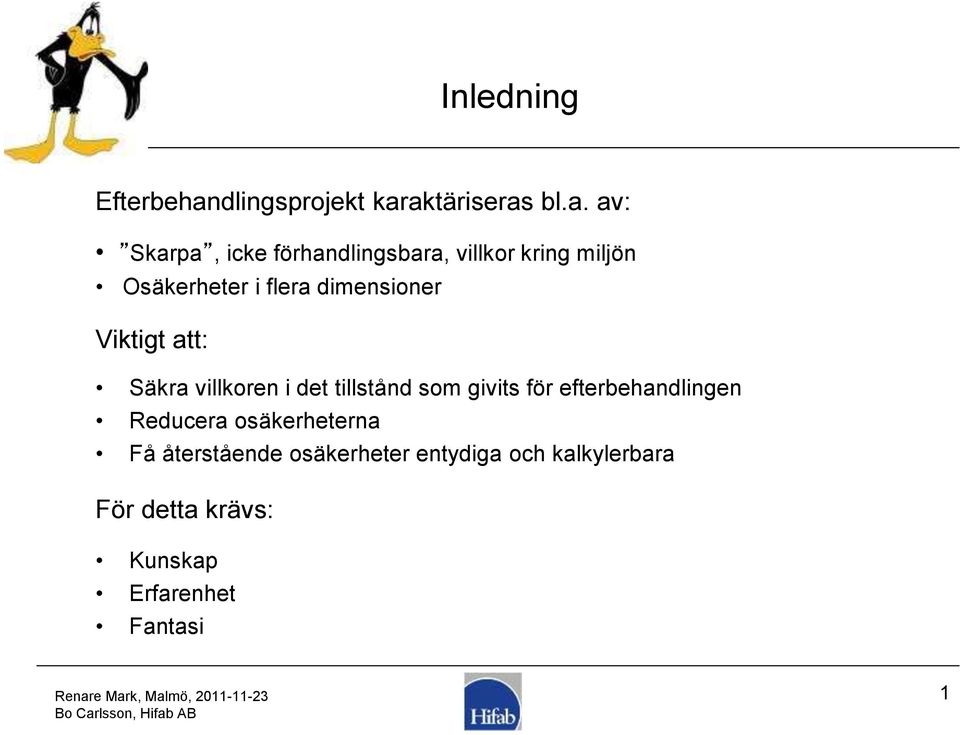 aktäriseras bl.a. av: Skarpa, icke förhandlingsbara, villkor kring miljön Osäkerheter