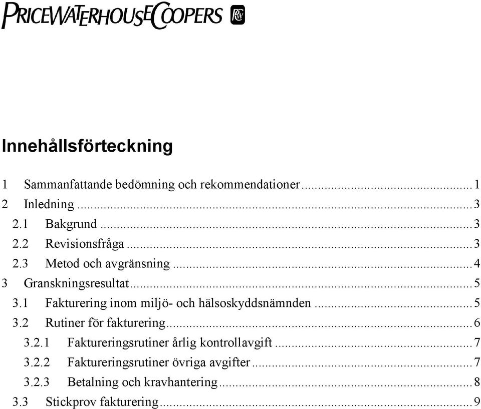 1 Fakturering inom miljö- och hälsoskyddsnämnden...5 3.2 Rutiner för fakturering...6 3.2.1 Faktureringsrutiner årlig kontrollavgift.