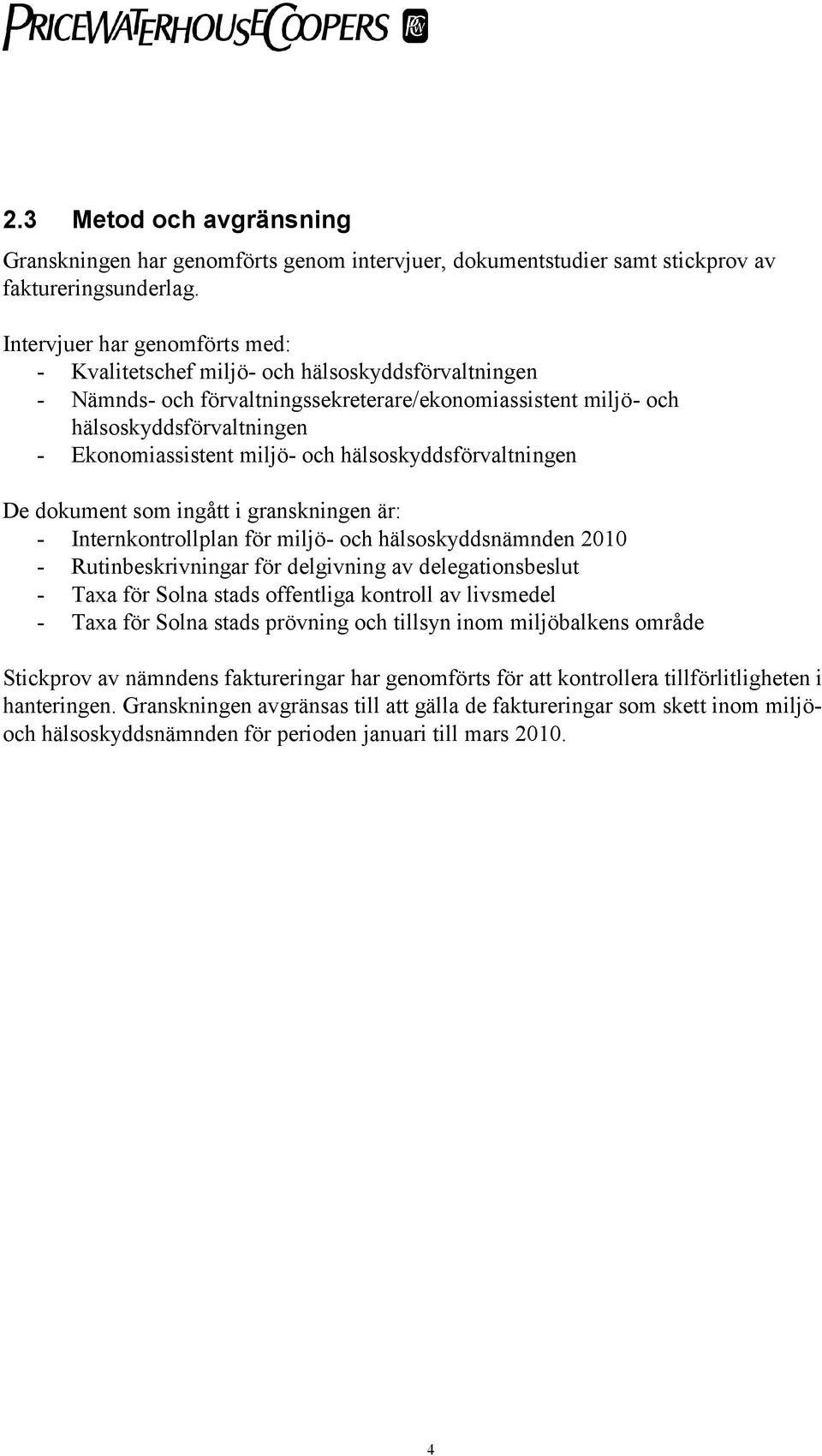 och hälsoskyddsförvaltningen De dokument som ingått i granskningen är: - Internkontrollplan för miljö- och hälsoskyddsnämnden 2010 - Rutinbeskrivningar för delgivning av delegationsbeslut - Taxa för