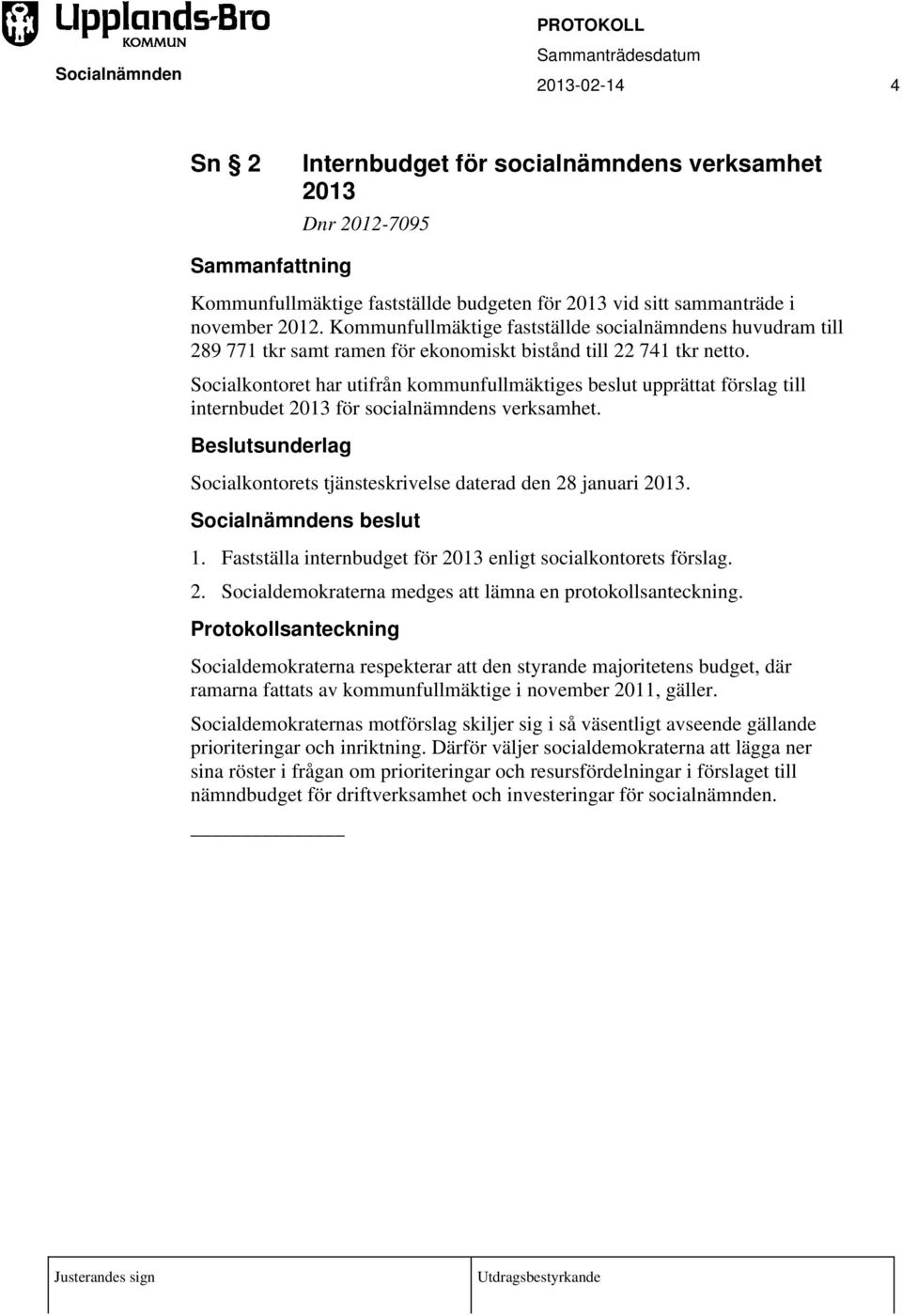 Socialkontoret har utifrån kommunfullmäktiges beslut upprättat förslag till internbudet 2013 för socialnämndens verksamhet. Socialkontorets tjänsteskrivelse daterad den 28 januari 2013. 1.