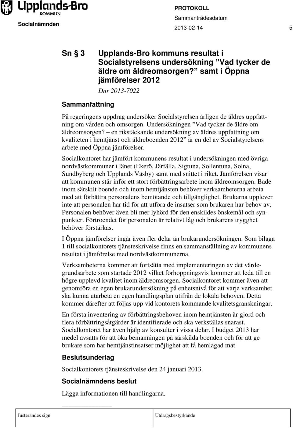 en rikstäckande undersökning av äldres uppfattning om kvaliteten i hemtjänst och äldreboenden 2012 är en del av Socialstyrelsens arbete med Öppna jämförelser.