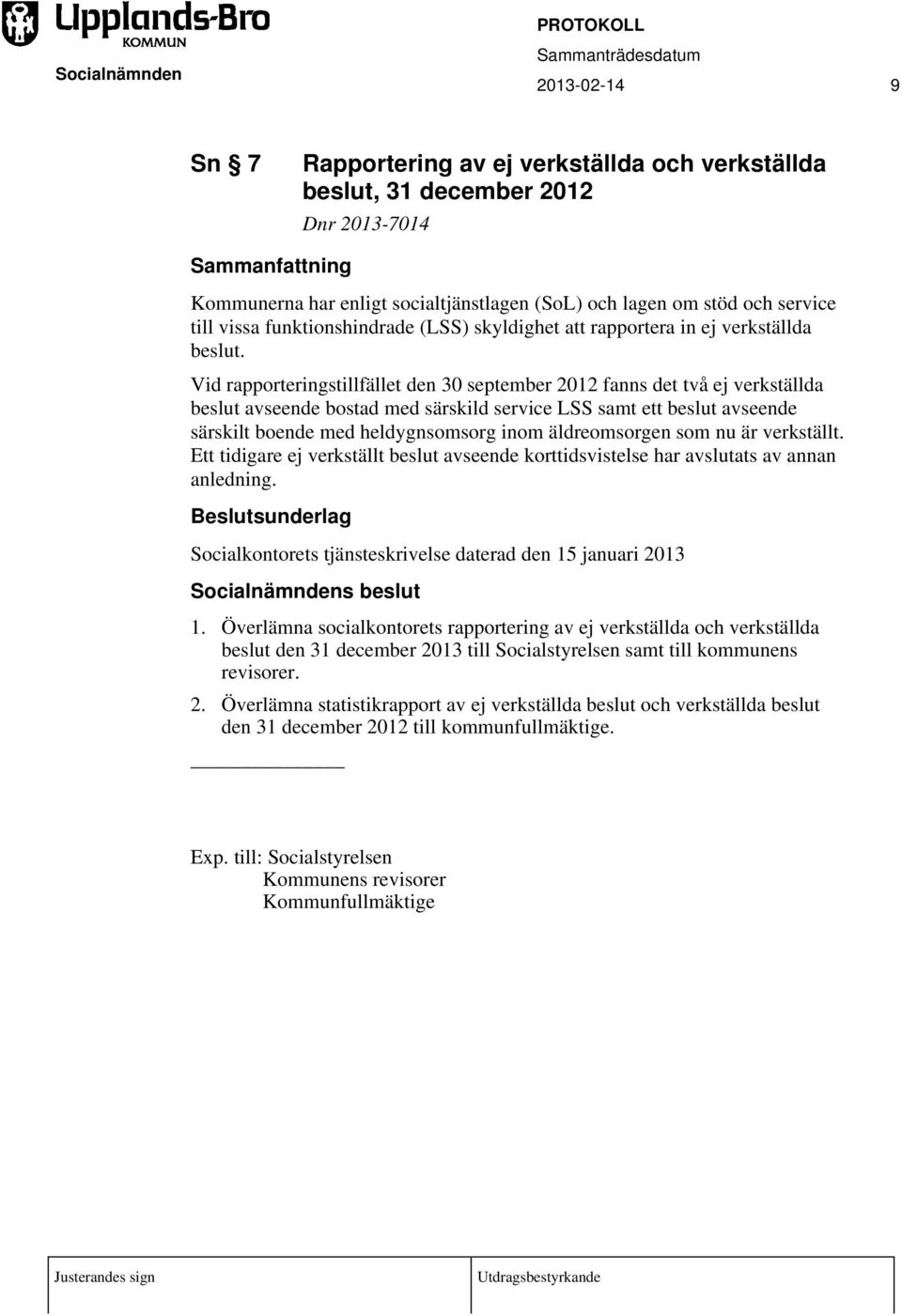 Vid rapporteringstillfället den 30 september 2012 fanns det två ej verkställda beslut avseende bostad med särskild service LSS samt ett beslut avseende särskilt boende med heldygnsomsorg inom