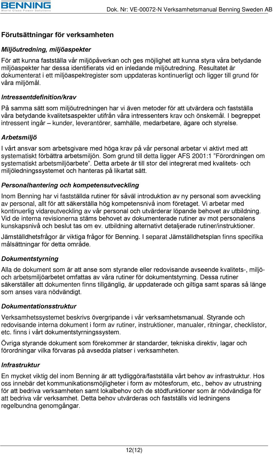 Intressentdefinition/krav På samma sätt som miljöutredningen har vi även metoder för att utvärdera och fastställa våra betydande kvalitetsaspekter utifrån våra intressenters krav och önskemål.