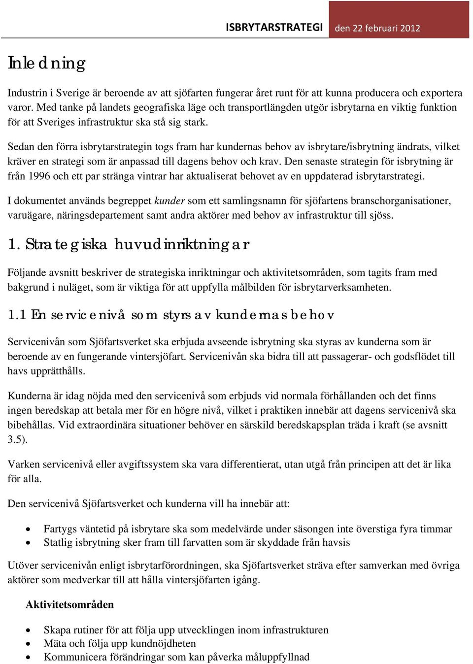 Sedan den förra isbrytarstrategin togs fram har kundernas behov av isbrytare/isbrytning ändrats, vilket kräver en strategi som är anpassad till dagens behov och krav.