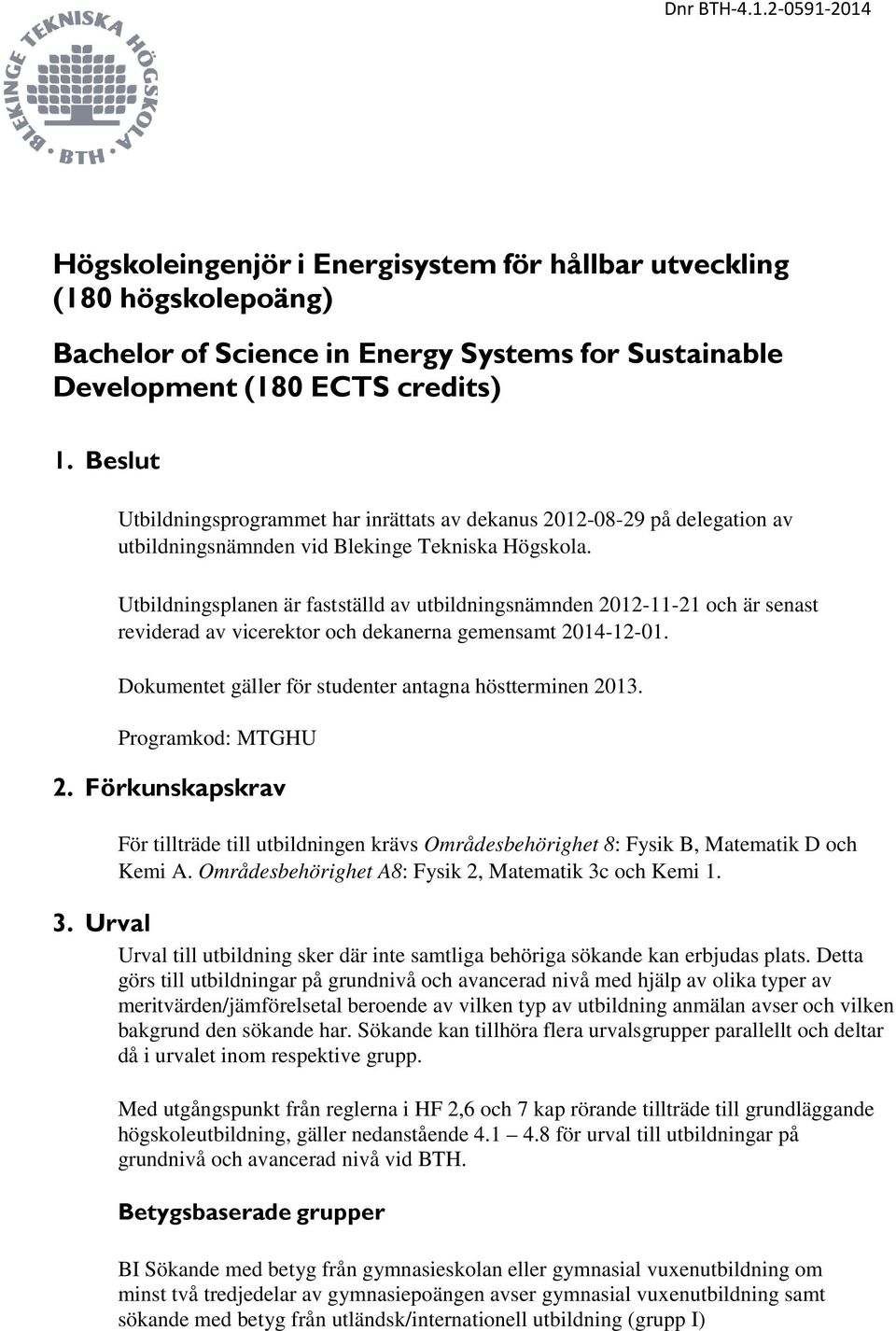 Utbildningsplanen är fastställd av utbildningsnämnden 2012-11-21 och är senast reviderad av vicerektor och dekanerna gemensamt 2014-12-01. Dokumentet gäller för studenter antagna höstterminen 2013.