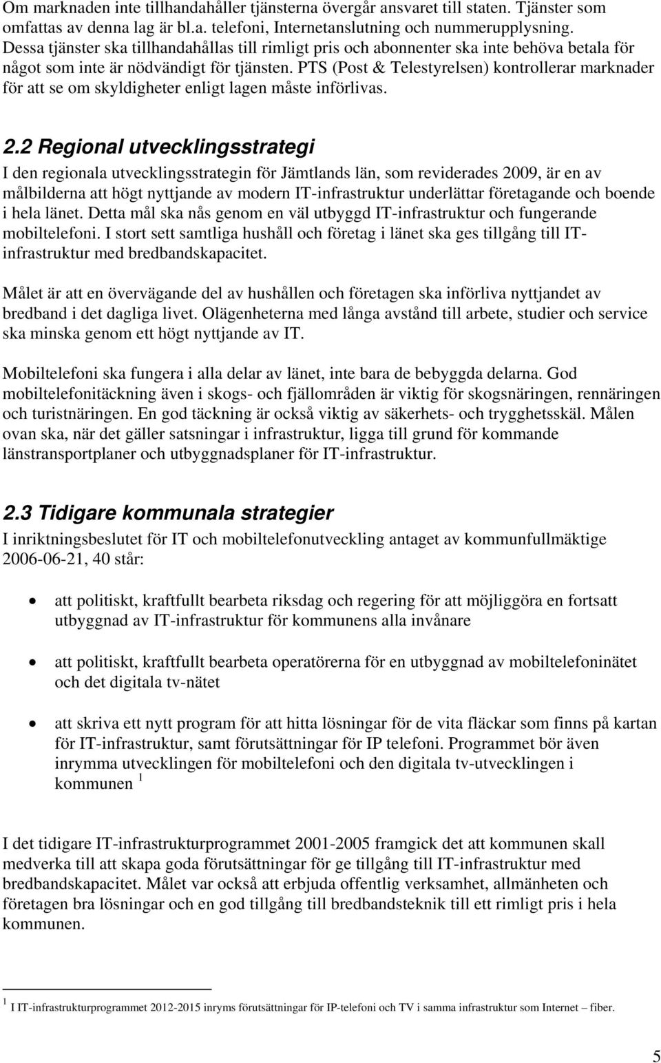 PTS (Post & Telestyrelsen) kontrollerar marknader för att se om skyldigheter enligt lagen måste införlivas. 2.