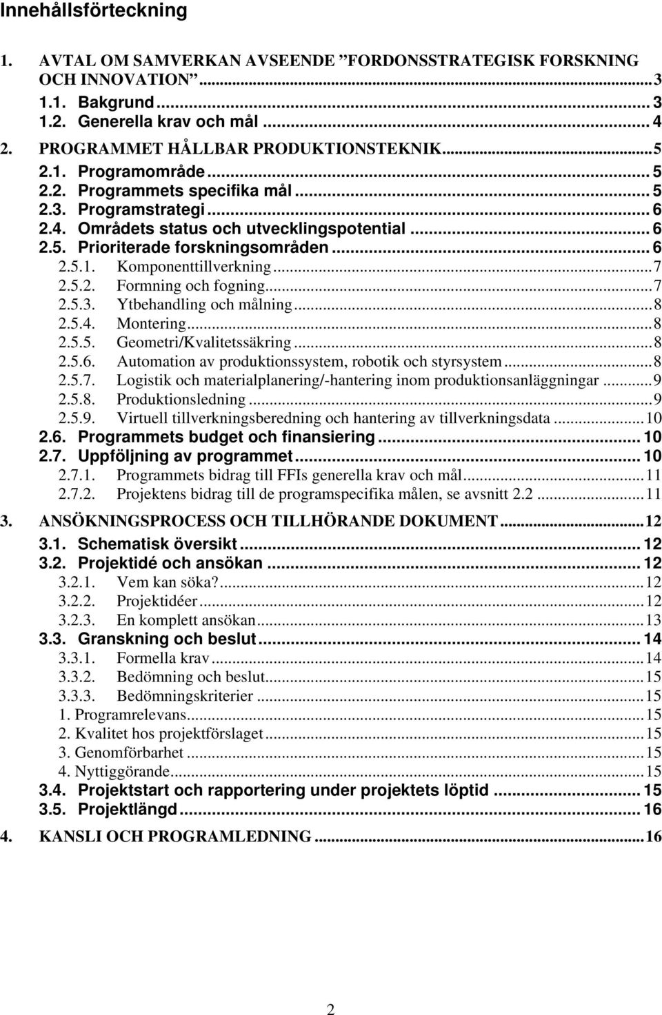 .. 7 2.5.2. Formning och fogning... 7 2.5.3. Ytbehandling och målning... 8 2.5.4. Montering... 8 2.5.5. Geometri/Kvalitetssäkring... 8 2.5.6. Automation av produktionssystem, robotik och styrsystem.