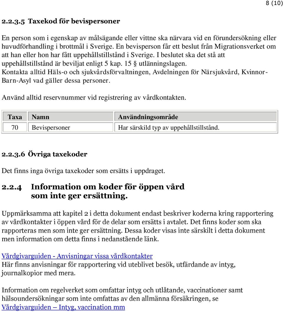 15 utlänningslagen. Kontakta alltid Häls-o och sjukvårdsförvaltningen, Avdelningen för Närsjukvård, Kvinnor- Barn-Asyl vad gäller dessa personer.