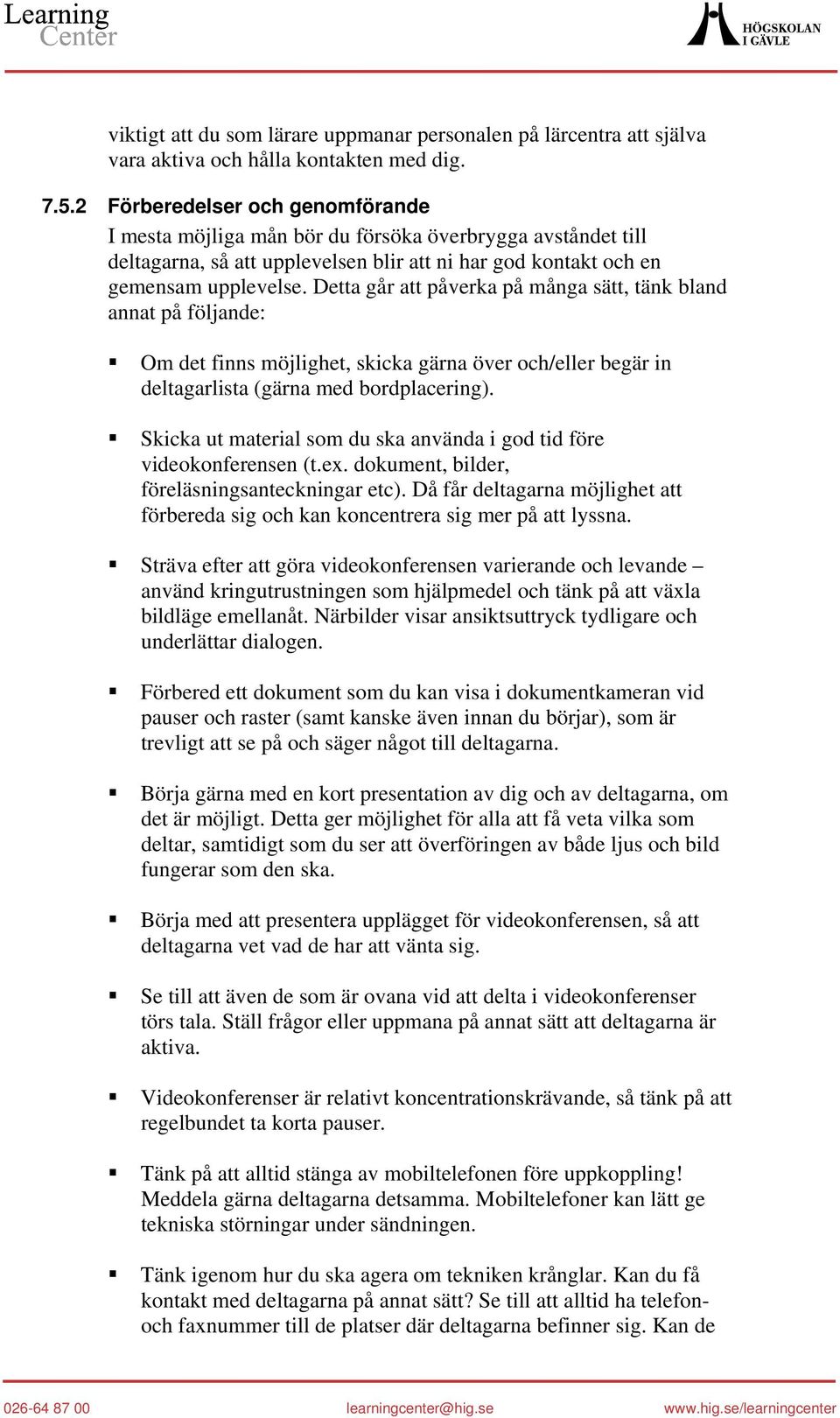 Detta går att påverka på många sätt, tänk bland annat på följande: Om det finns möjlighet, skicka gärna över och/eller begär in deltagarlista (gärna med bordplacering).