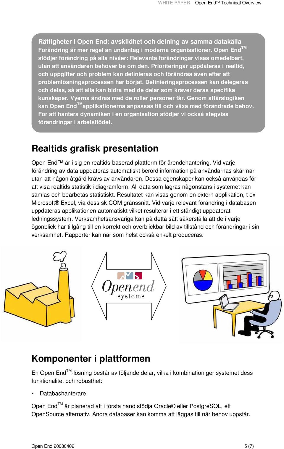 Prioriteringar uppdateras i realtid, och uppgifter och problem kan definieras och förändras även efter att problemlösningsprocessen har börjat.