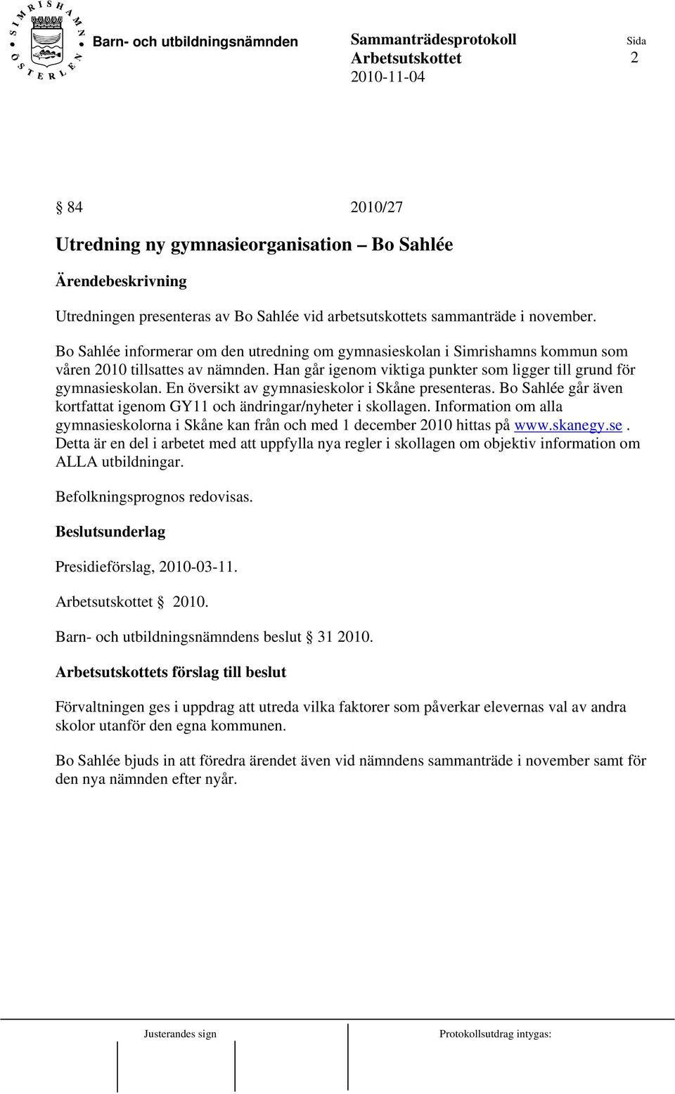 En översikt av gymnasieskolor i Skåne presenteras. Bo Sahlée går även kortfattat igenom GY11 och ändringar/nyheter i skollagen.