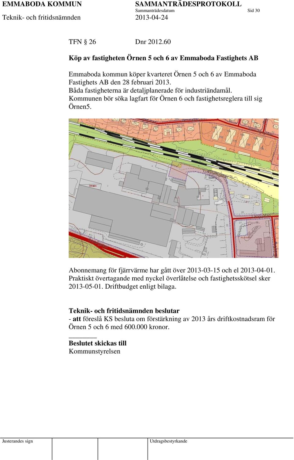 Båda fastigheterna är detaljplanerade för industriändamål. Kommunen bör söka lagfart för Örnen 6 och fastighetsreglera till sig Örnen5.