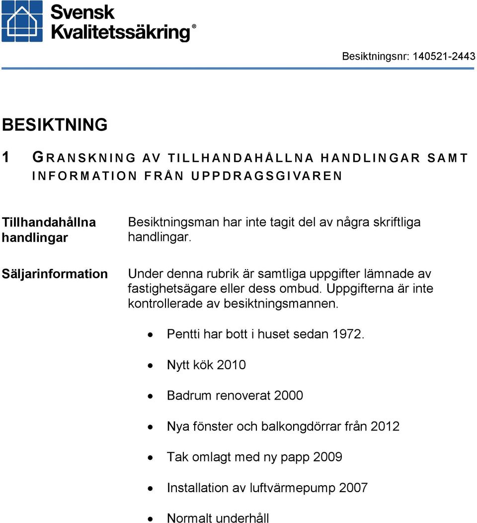 Säljarinformation Under denna rubrik är samtliga uppgifter lämnade av fastighetsägare eller dess ombud.