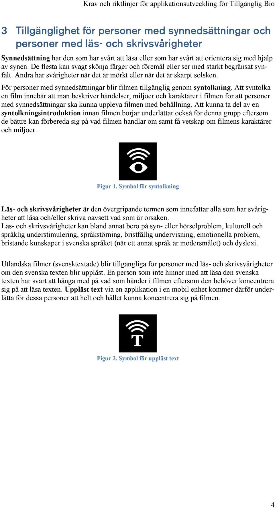 För personer med synnedsättningar blir filmen tillgänglig genom syntolkning.