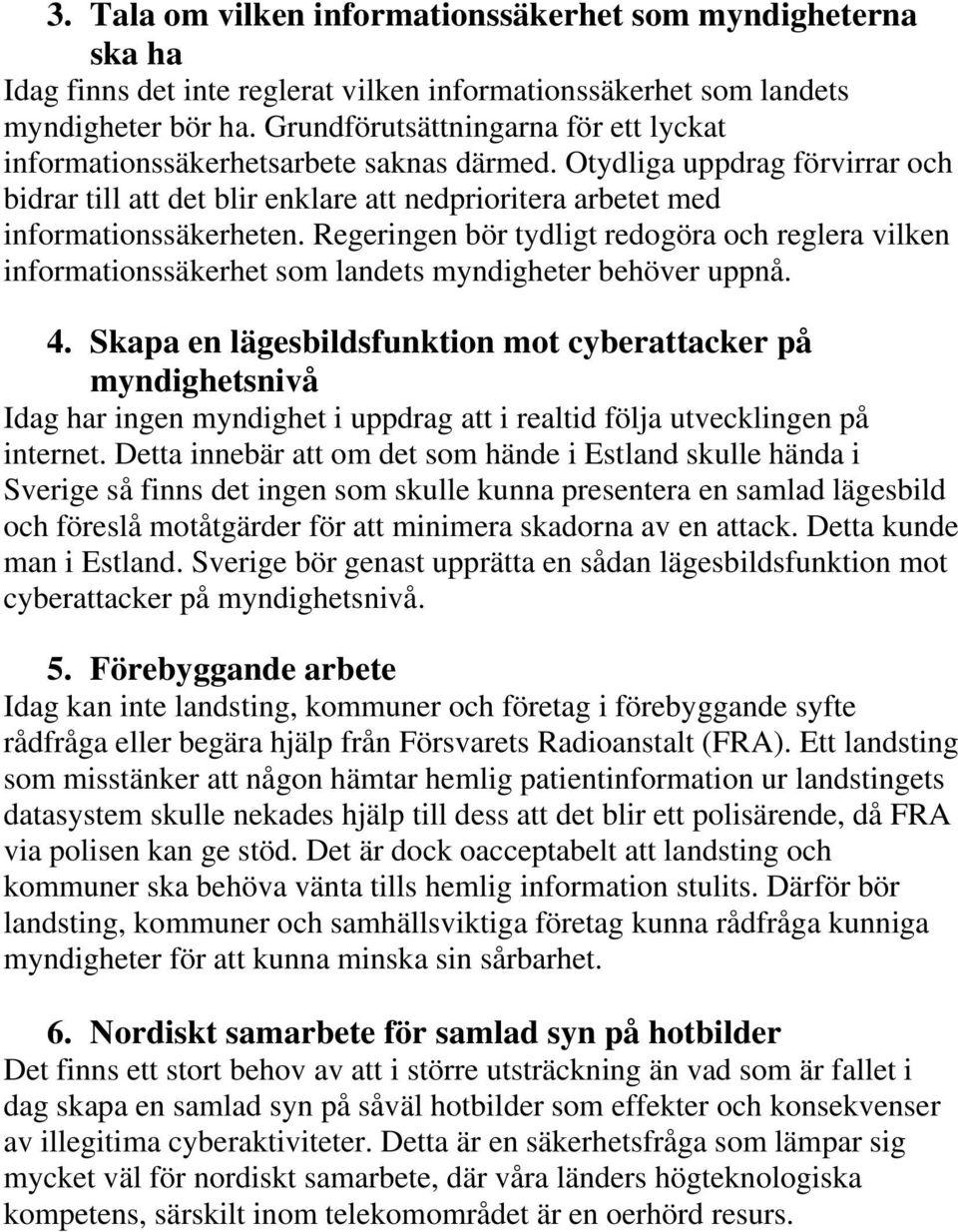 Regeringen bör tydligt redogöra och reglera vilken informationssäkerhet som landets myndigheter behöver uppnå. 4.