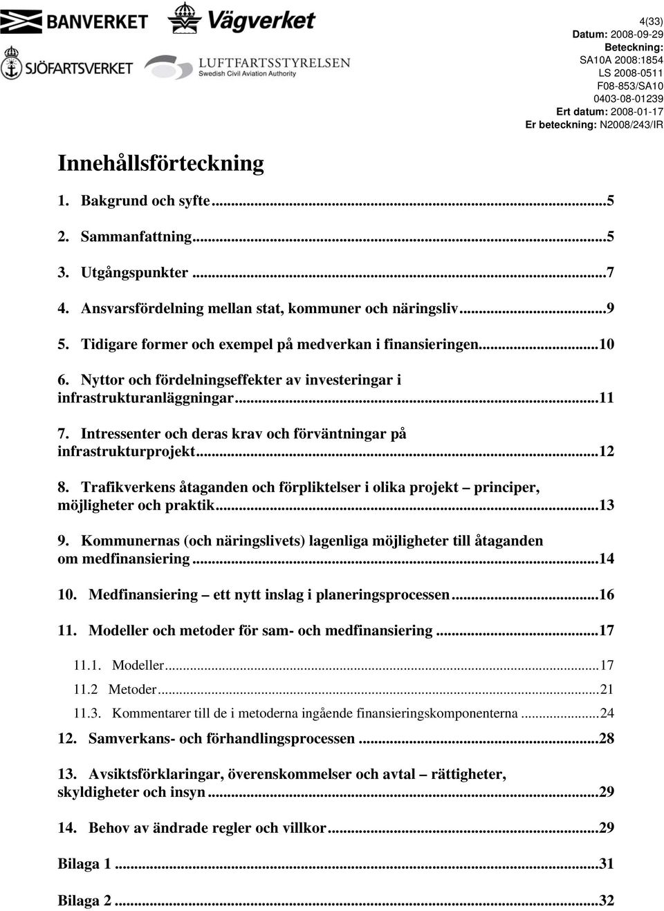 Intressenter och deras krav och förväntningar på infrastrukturprojekt...12 8. Trafikverkens åtaganden och förpliktelser i olika projekt principer, möjligheter och praktik...13 9.