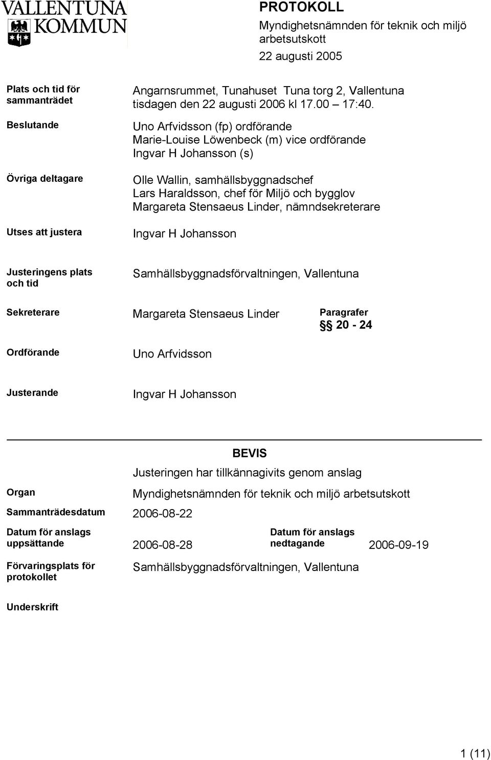 Linder, nämndsekreterare Ingvar H Johansson Justeringens plats och tid Samhällsbyggnadsförvaltningen, Vallentuna Sekreterare Margareta Stensaeus Linder Paragrafer 20-24 Ordförande Uno Arfvidsson