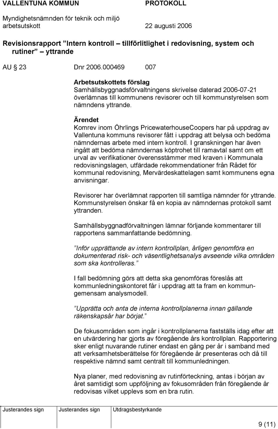 Ärendet Komrev inom Öhrlings PricewaterhouseCoopers har på uppdrag av Vallentuna kommuns revisorer fått i uppdrag att belysa och bedöma nämndernas arbete med intern kontroll.