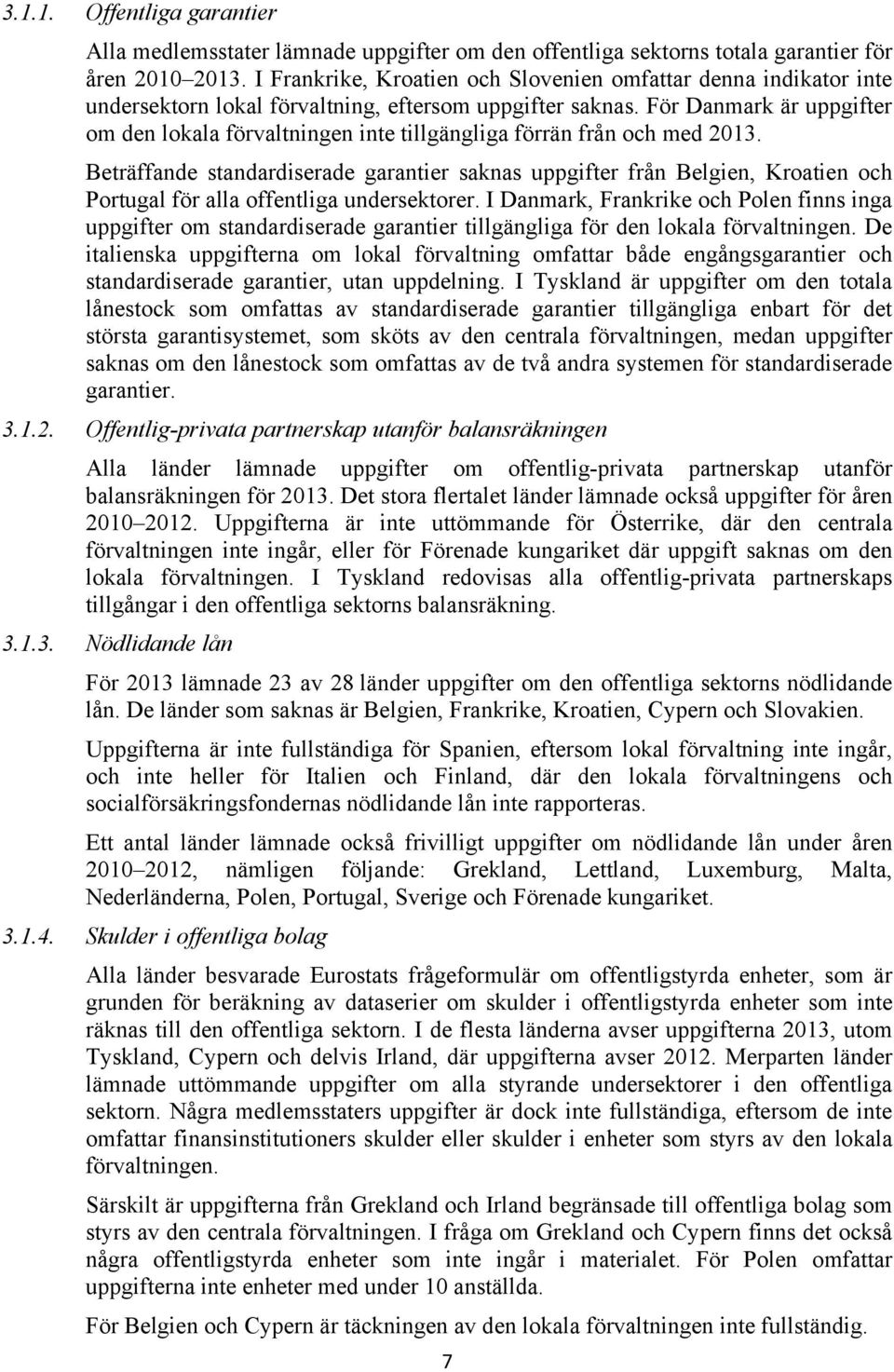 För Danmark är uppgifter om den lokala förvaltningen inte tillgängliga förrän från och med 2013.