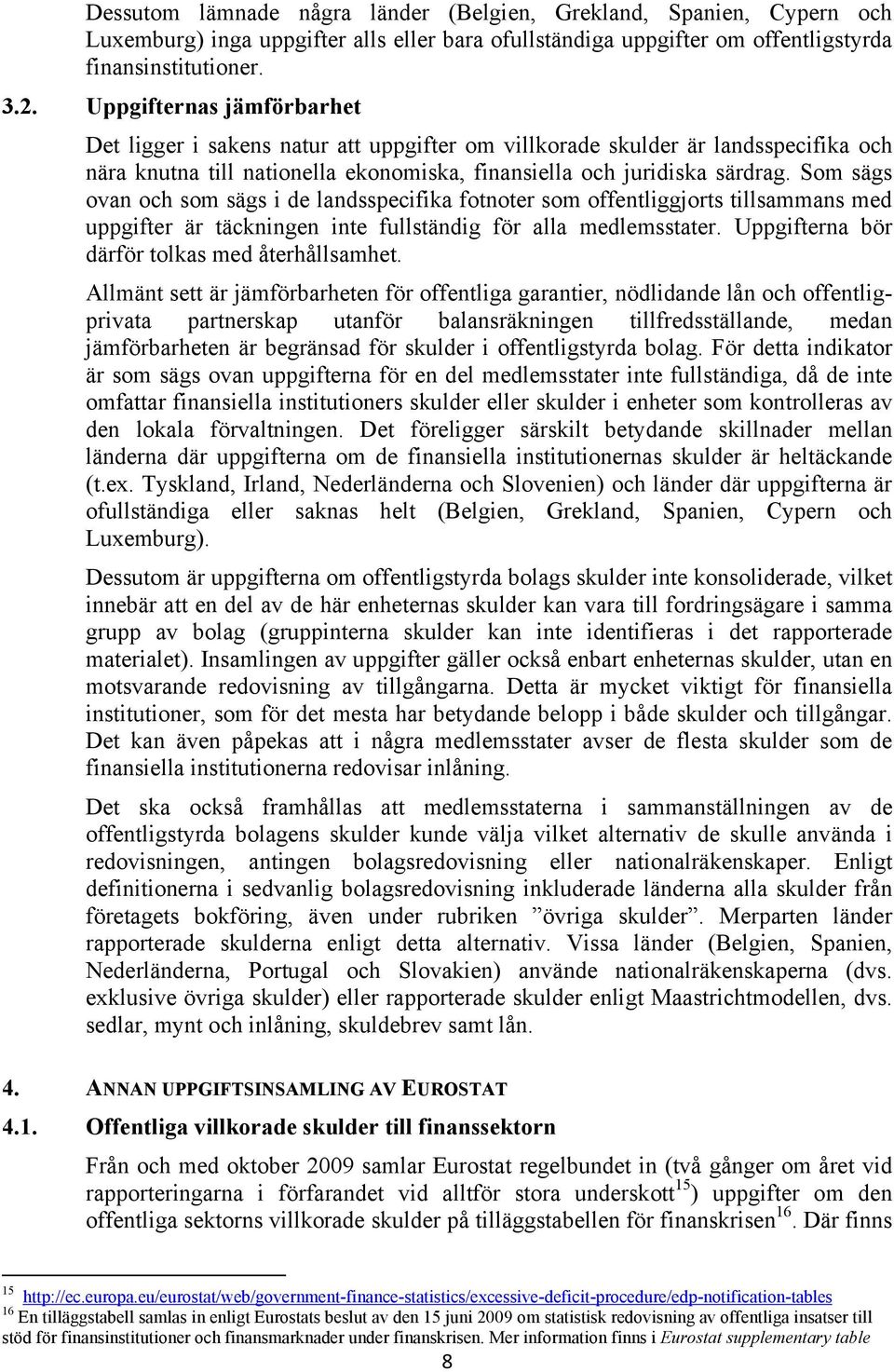 Som sägs ovan och som sägs i de landsspecifika fotnoter som offentliggjorts tillsammans med uppgifter är täckningen inte fullständig för alla medlemsstater.