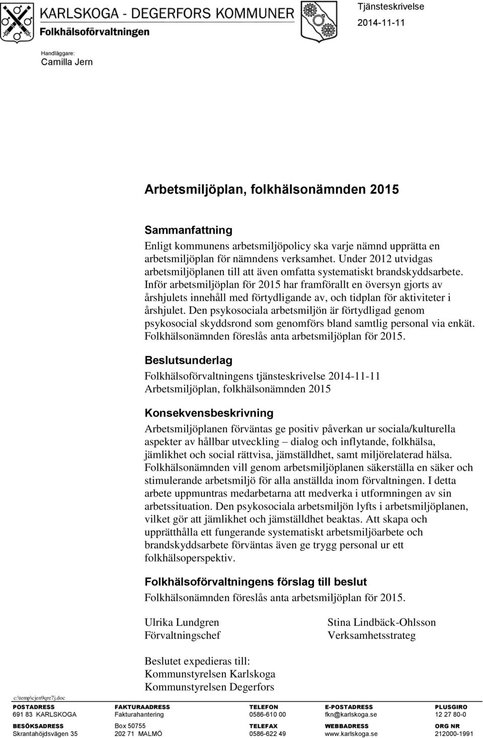 Inför arbetsmiljöplan för 2015 har framförallt en översyn gjorts av årshjulets innehåll med förtydligande av, och tidplan för aktiviteter i årshjulet.