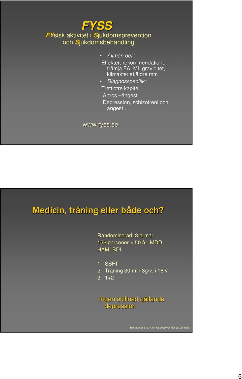 ångest. www.fyss.se Medicin, träning eller både b och? Randomiserad, 3 armar 156 personer > 50 år. MDD HAM+BDI 1. SSRI 2.