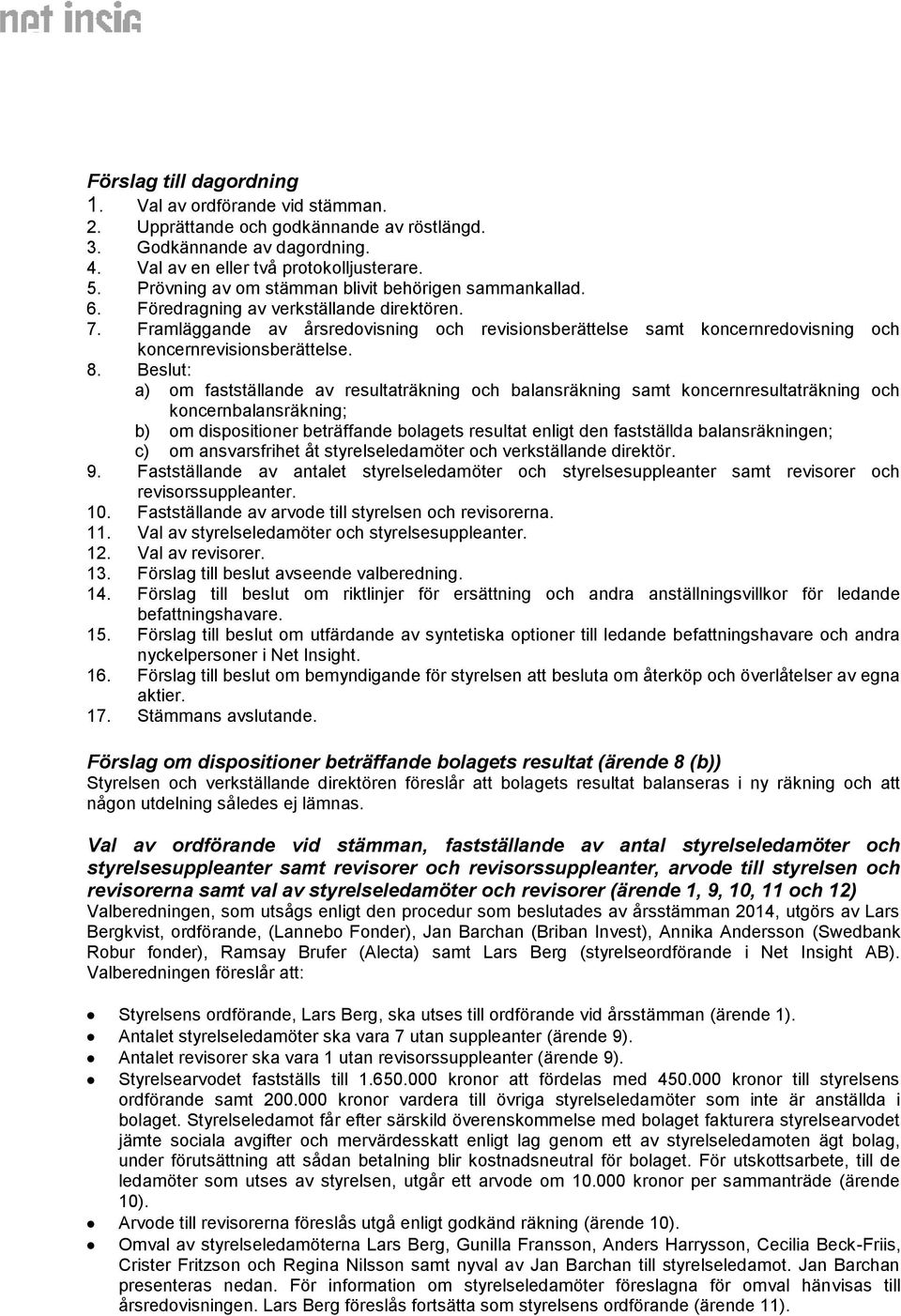 Framläggande av årsredovisning och revisionsberättelse samt koncernredovisning och koncernrevisionsberättelse. 8.