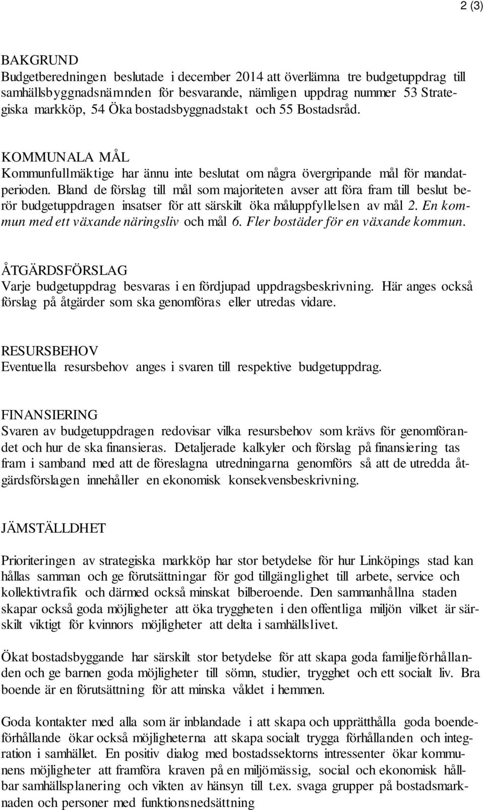 Bland de förslag till mål som majoriteten avser att föra fram till beslut berör budgetuppdragen insatser för att särskilt öka måluppfyllelsen av mål 2. En kommun med ett växande näringsliv och mål 6.