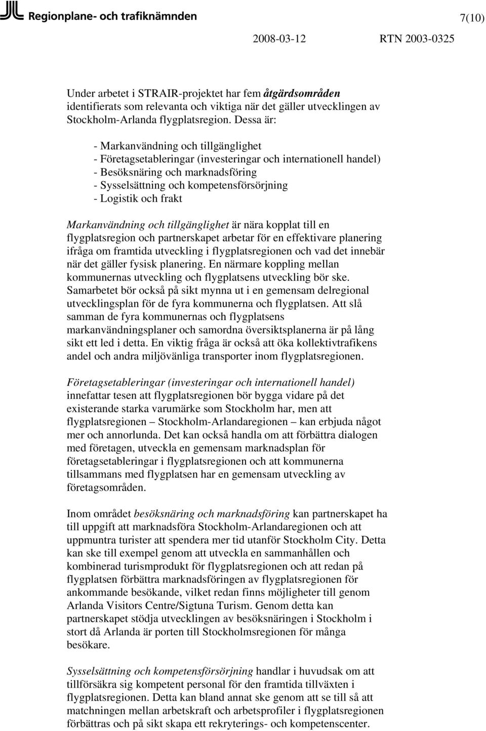 och frakt Markanvändning och tillgänglighet är nära kopplat till en flygplatsregion och partnerskapet arbetar för en effektivare planering ifråga om framtida utveckling i flygplatsregionen och vad