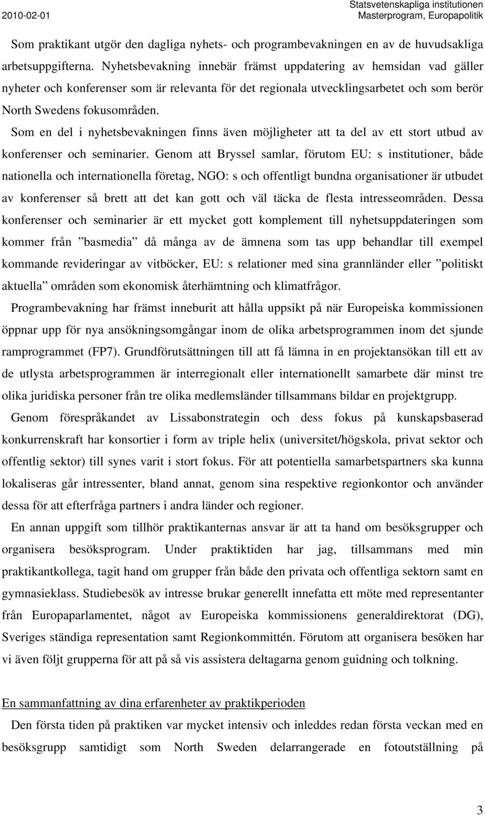 Som en del i nyhetsbevakningen finns även möjligheter att ta del av ett stort utbud av konferenser och seminarier.