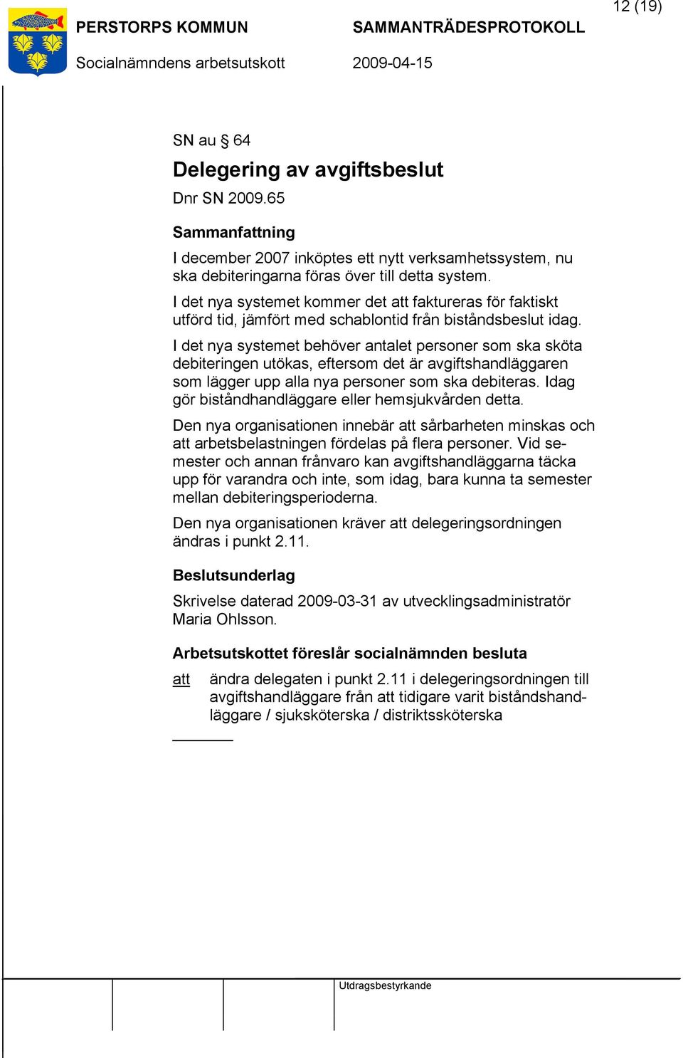I det nya systemet behöver antalet personer som ska sköta debiteringen utökas, eftersom det är avgiftshandläggaren som lägger upp alla nya personer som ska debiteras.