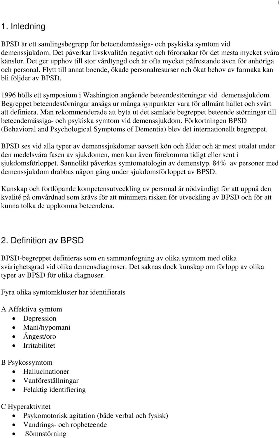 1996 hölls ett symposium i Washington angående beteendestörningar vid demenssjukdom. Begreppet beteendestörningar ansågs ur många synpunkter vara för allmänt hållet och svårt att definiera.